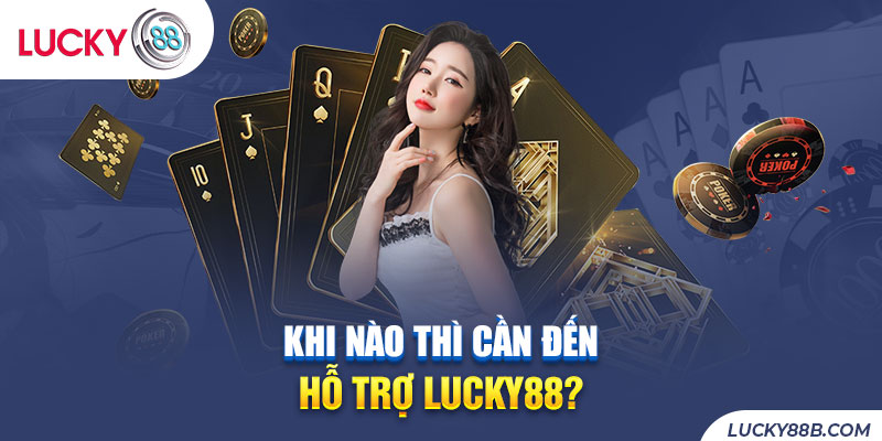 Một số trường hợp mà người chơi cần đến sự hỗ trợ của Lucky88